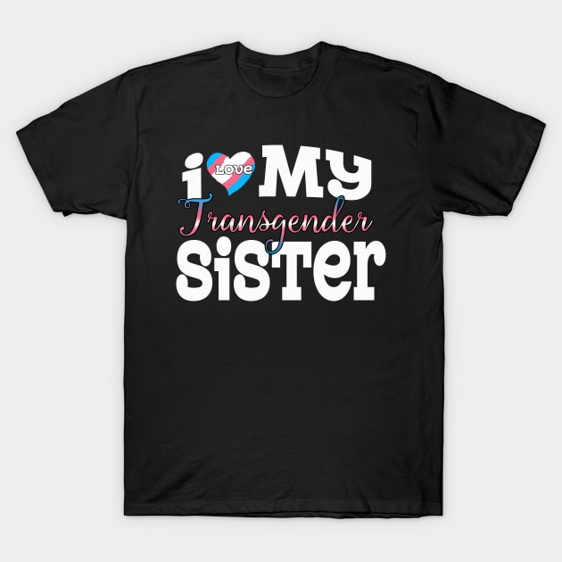 I Love My Transgender Sister T-Shirt by Flavie Kertzmann